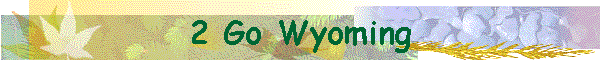 2 Go Wyoming
